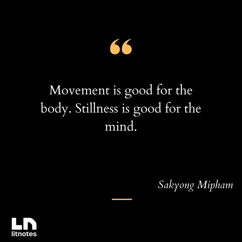 Movement is good for the body. Stillness is good for the mind.